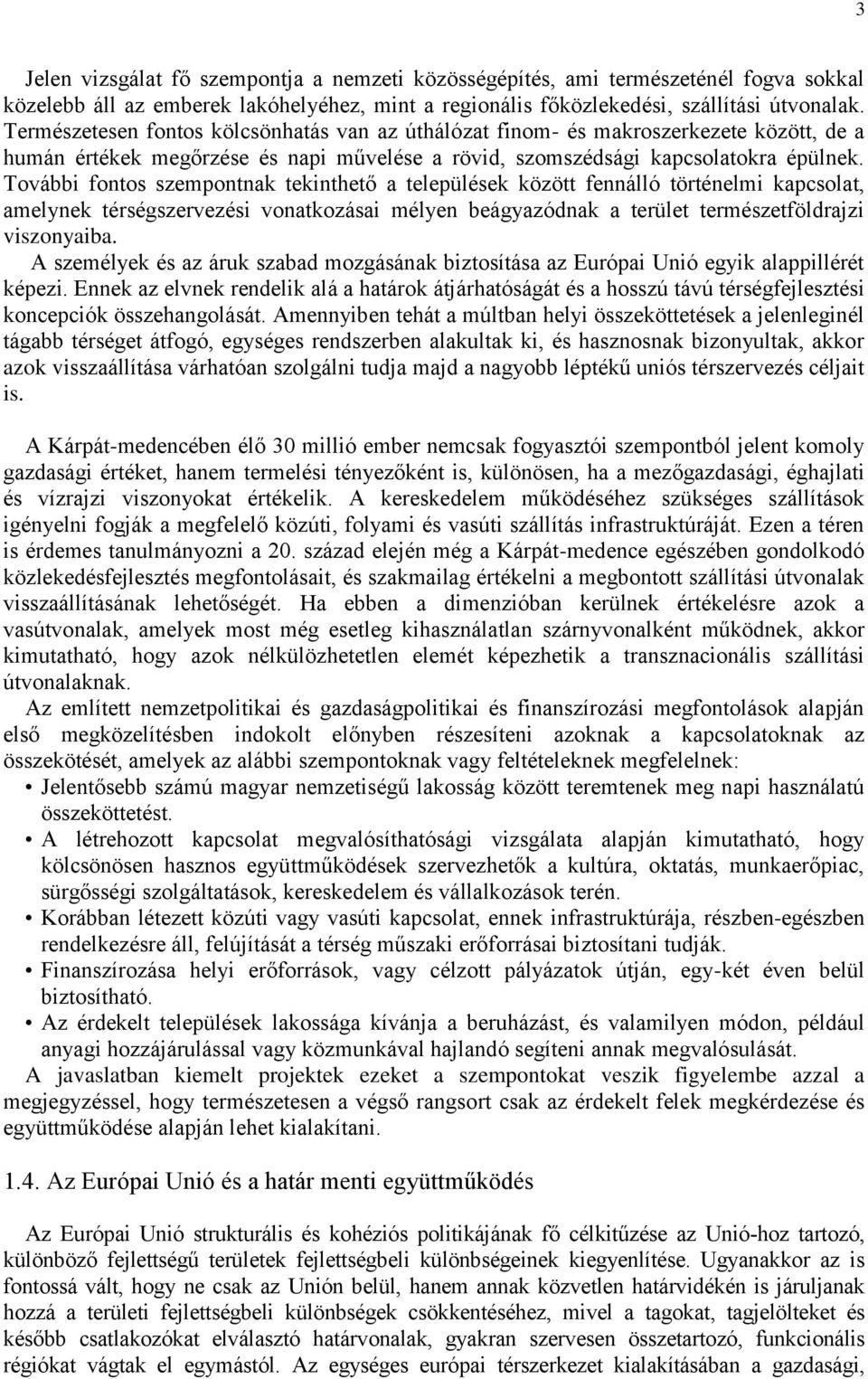 További fontos szempontnak tekinthető a települések között fennálló történelmi kapcsolat, amelynek térségszervezési vonatkozásai mélyen beágyazódnak a terület természetföldrajzi viszonyaiba.