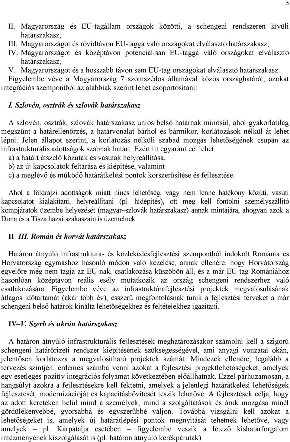 Figyelembe véve a Magyarország 7 szomszédos államával közös országhatárát, azokat integrációs szempontból az alábbiak szerint lehet csoportosítani: I.