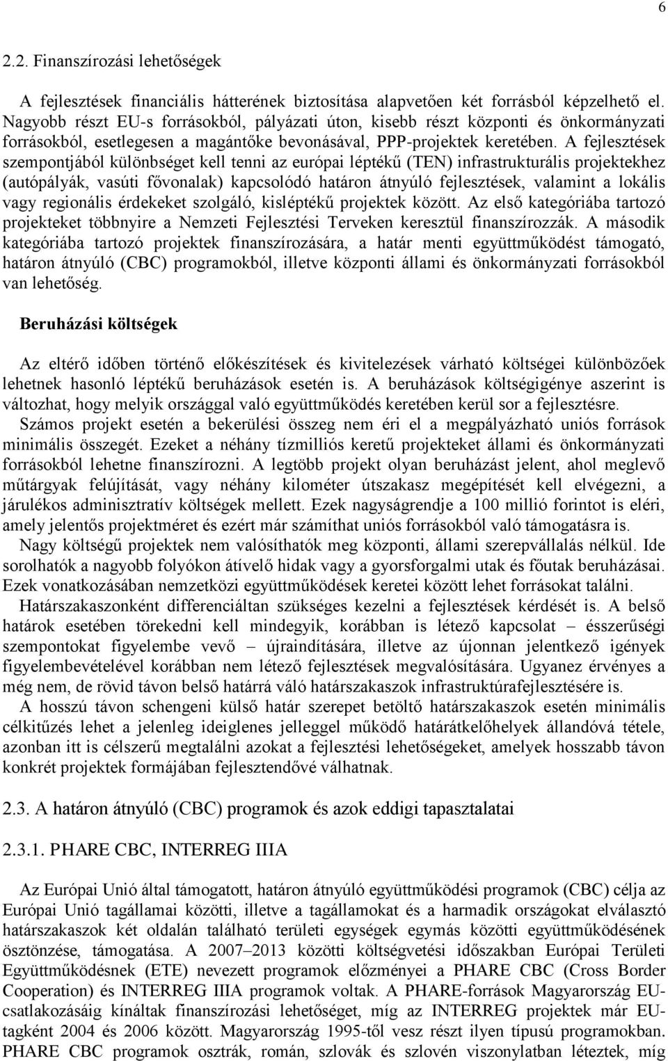 A fejlesztések szempontjából különbséget kell tenni az európai léptékű (TEN) infrastrukturális projektekhez (autópályák, vasúti fővonalak) kapcsolódó határon átnyúló fejlesztések, valamint a lokális