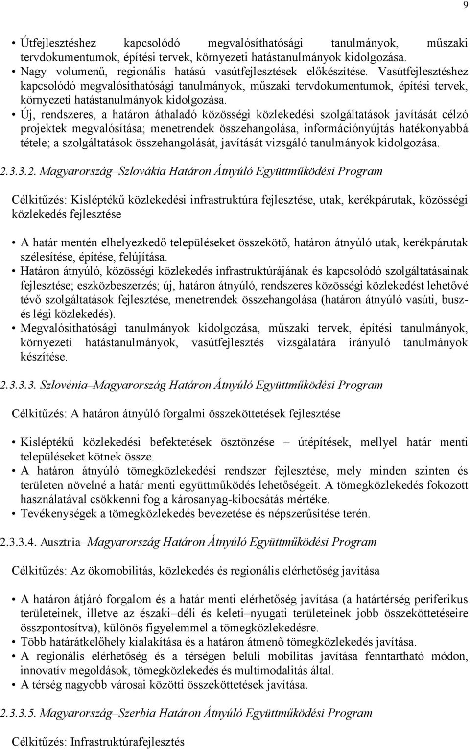 Vasútfejlesztéshez kapcsolódó megvalósíthatósági tanulmányok, műszaki tervdokumentumok, építési tervek, környezeti hatástanulmányok kidolgozása.