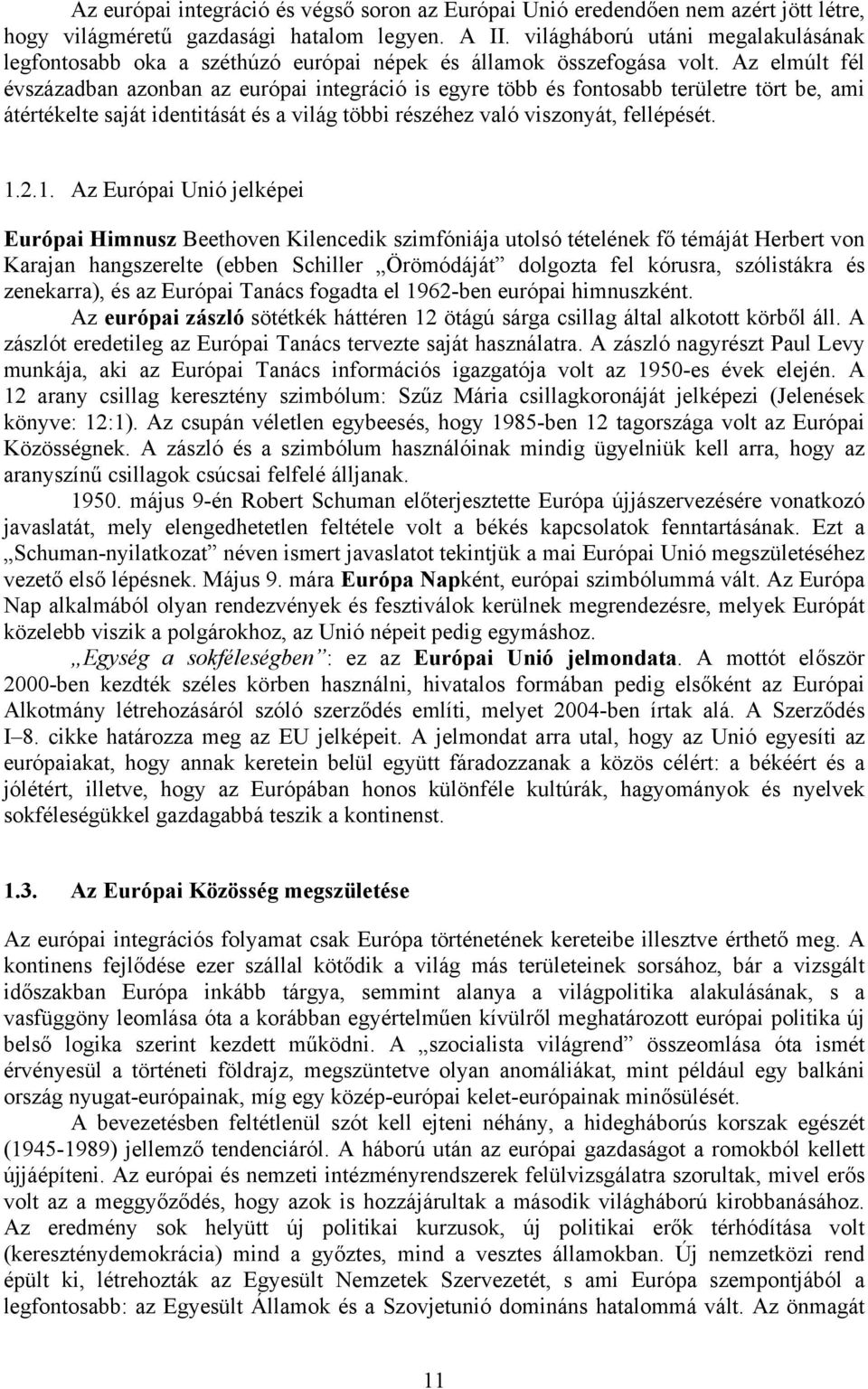 Az elmúlt fél évszázadban azonban az európai integráció is egyre több és fontosabb területre tört be, ami átértékelte saját identitását és a világ többi részéhez való viszonyát, fellépését. 1.