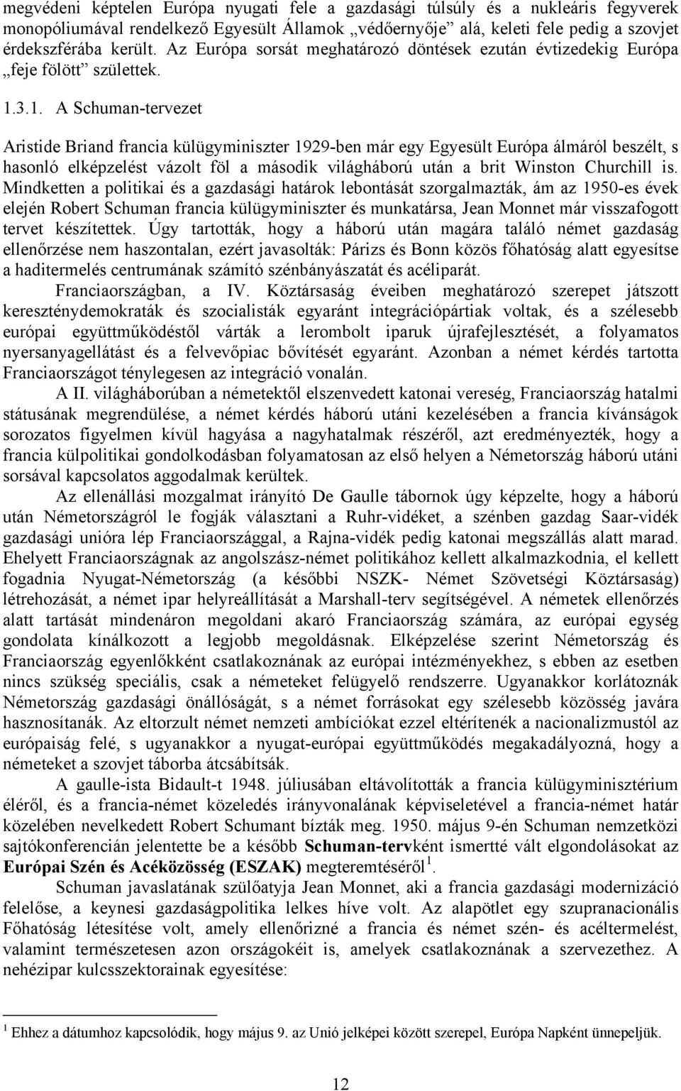 3.1. A Schuman-tervezet Aristide Briand francia külügyminiszter 1929-ben már egy Egyesült Európa álmáról beszélt, s hasonló elképzelést vázolt föl a második világháború után a brit Winston Churchill