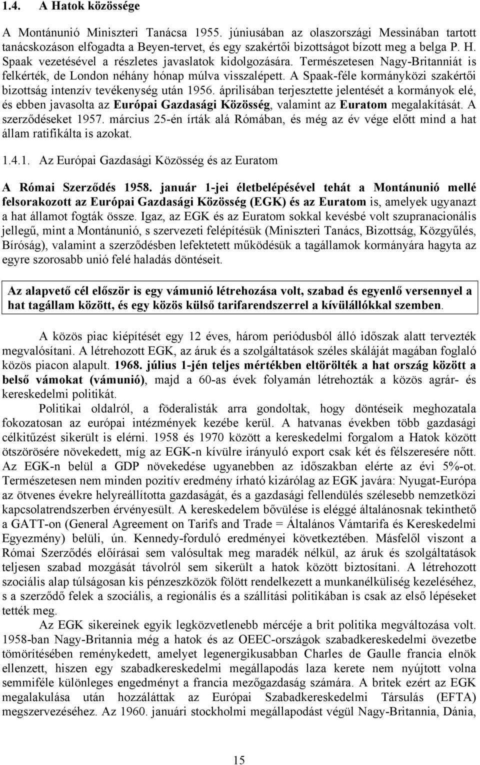 áprilisában terjesztette jelentését a kormányok elé, és ebben javasolta az Európai Gazdasági Közösség, valamint az Euratom megalakítását. A szerződéseket 1957.