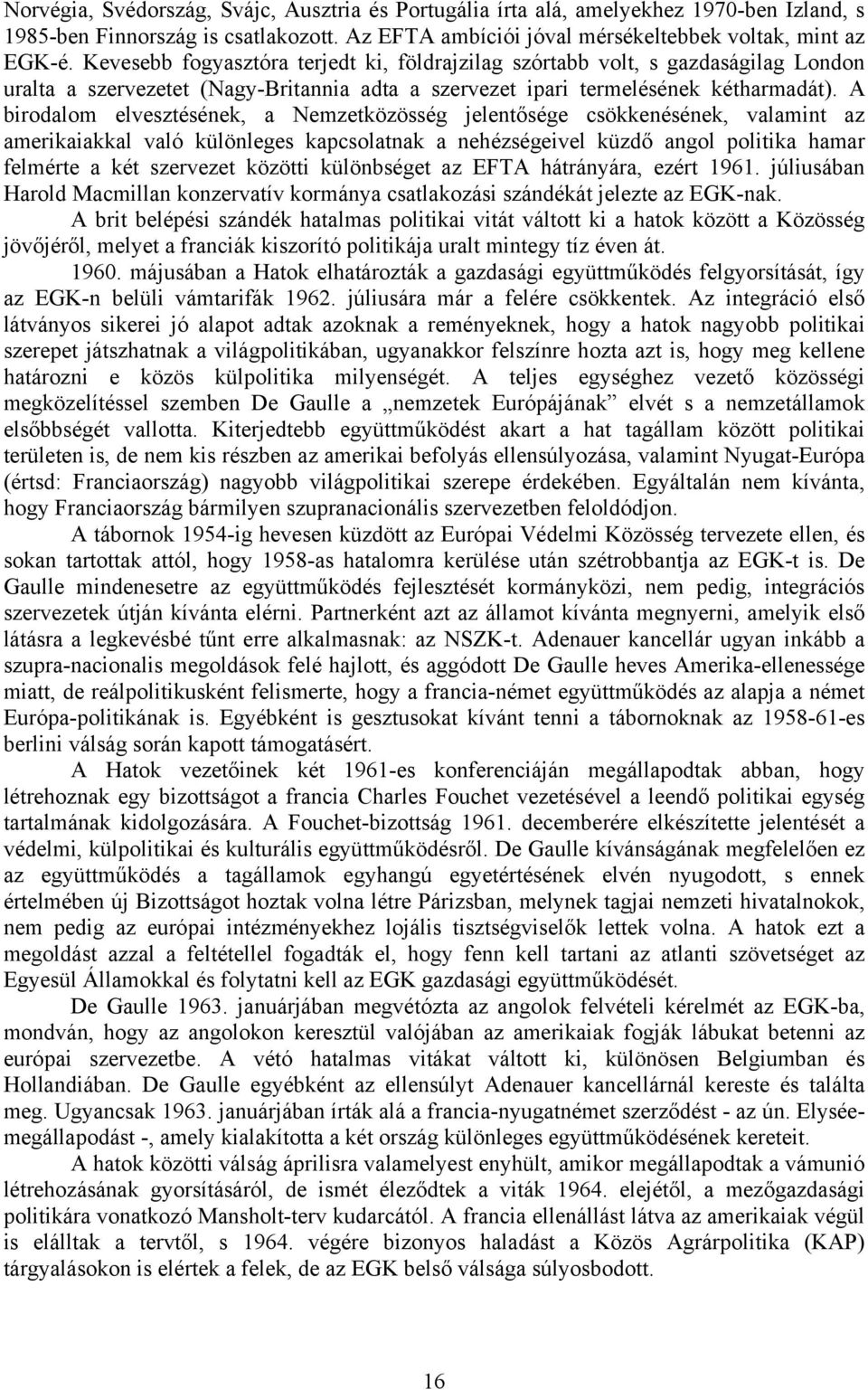 A birodalom elvesztésének, a Nemzetközösség jelentősége csökkenésének, valamint az amerikaiakkal való különleges kapcsolatnak a nehézségeivel küzdő angol politika hamar felmérte a két szervezet