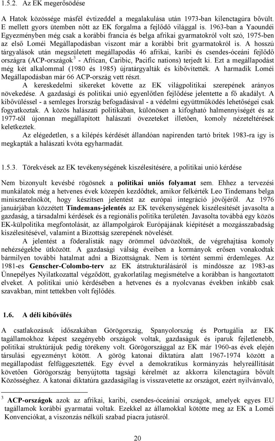 A hosszú tárgyalások után megszületett megállapodás 46 afrikai, karibi és csendes-óceáni fejlődő országra (ACP-országok 3 - African, Caribic, Pacific nations) terjedt ki.