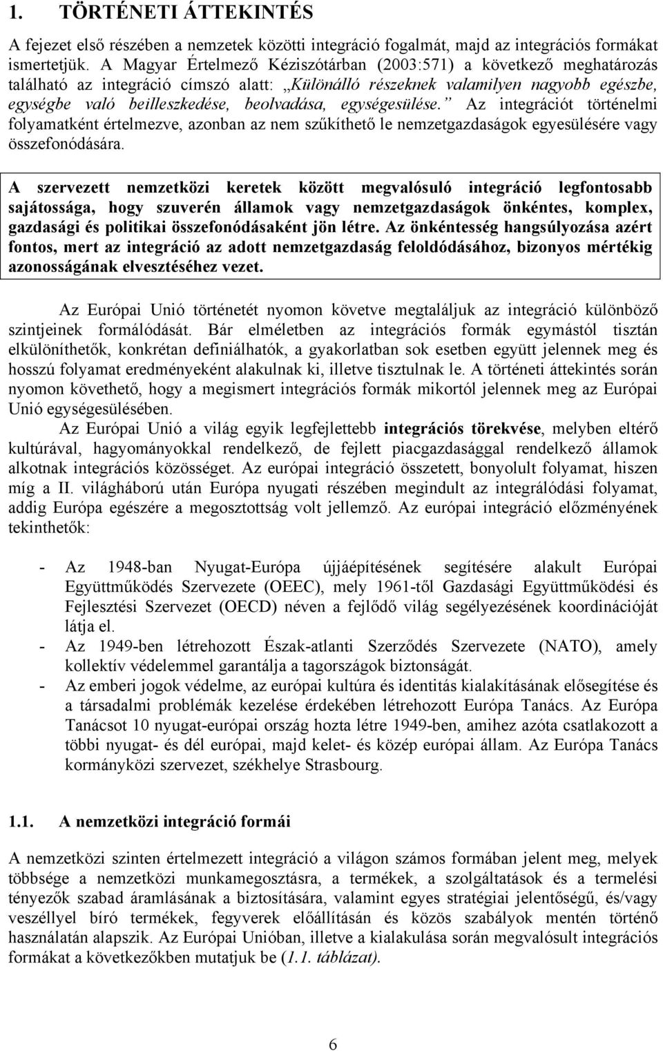 egységesülése. Az integrációt történelmi folyamatként értelmezve, azonban az nem szűkíthető le nemzetgazdaságok egyesülésére vagy összefonódására.