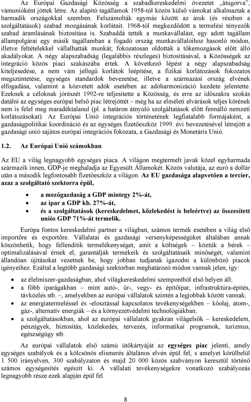 Szabaddá tették a munkavállalást, egy adott tagállam állampolgárai egy másik tagállamban a fogadó ország munkavállalóihoz hasonló módon, illetve feltételekkel vállalhattak munkát; fokozatosan