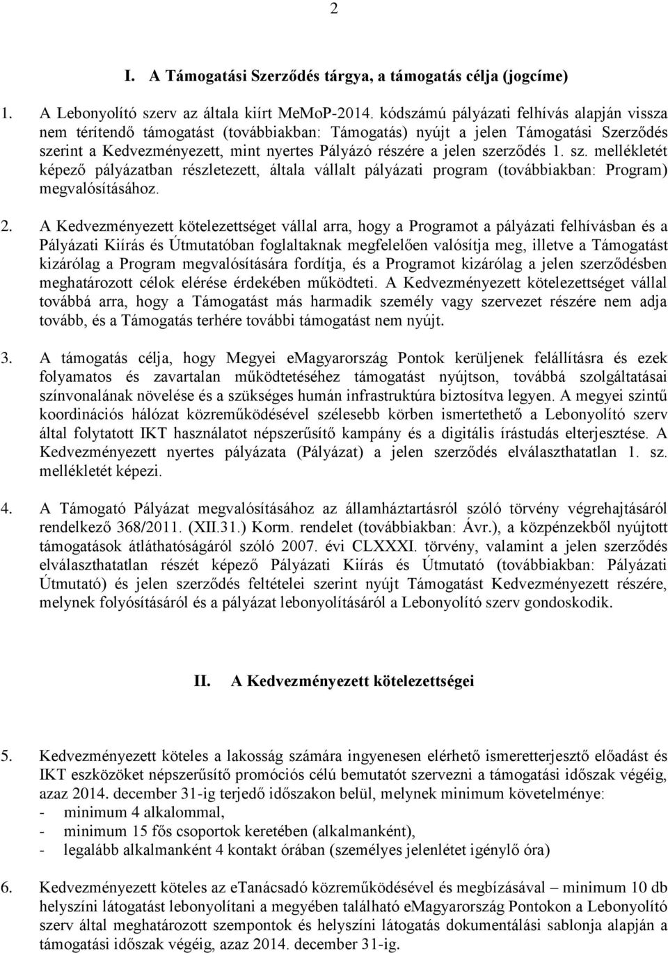 szerződés 1. sz. mellékletét képező pályázatban részletezett, általa vállalt pályázati program (továbbiakban: Program) megvalósításához. 2.