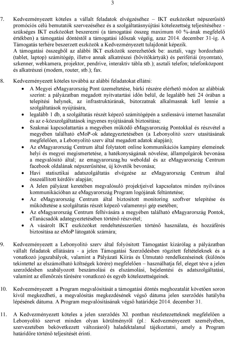 A Támogatás terhére beszerzett eszközök a Kedvezményezett tulajdonát képezik.