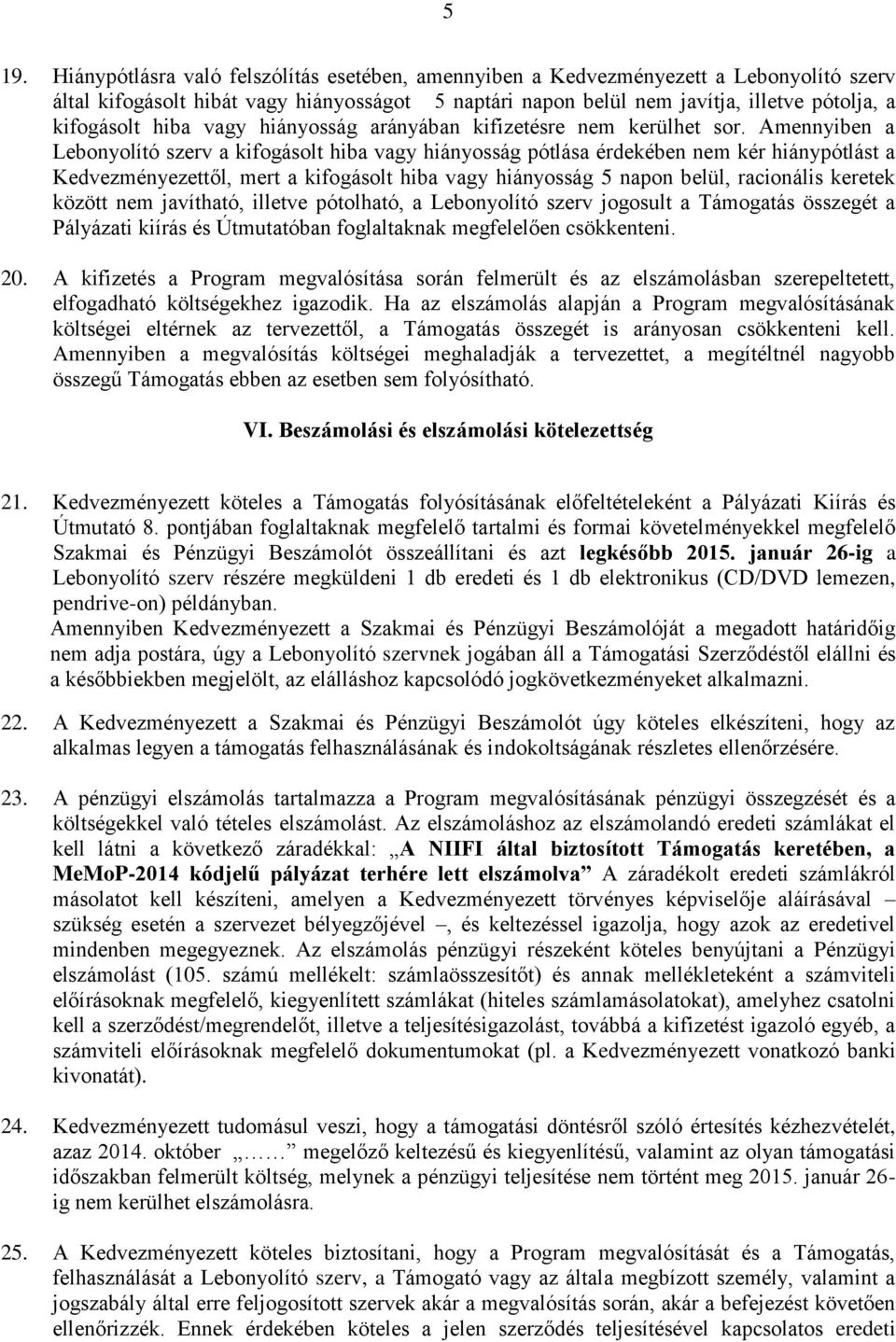 Amennyiben a Lebonyolító szerv a kifogásolt hiba vagy hiányosság pótlása érdekében nem kér hiánypótlást a Kedvezményezettől, mert a kifogásolt hiba vagy hiányosság 5 napon belül, racionális keretek