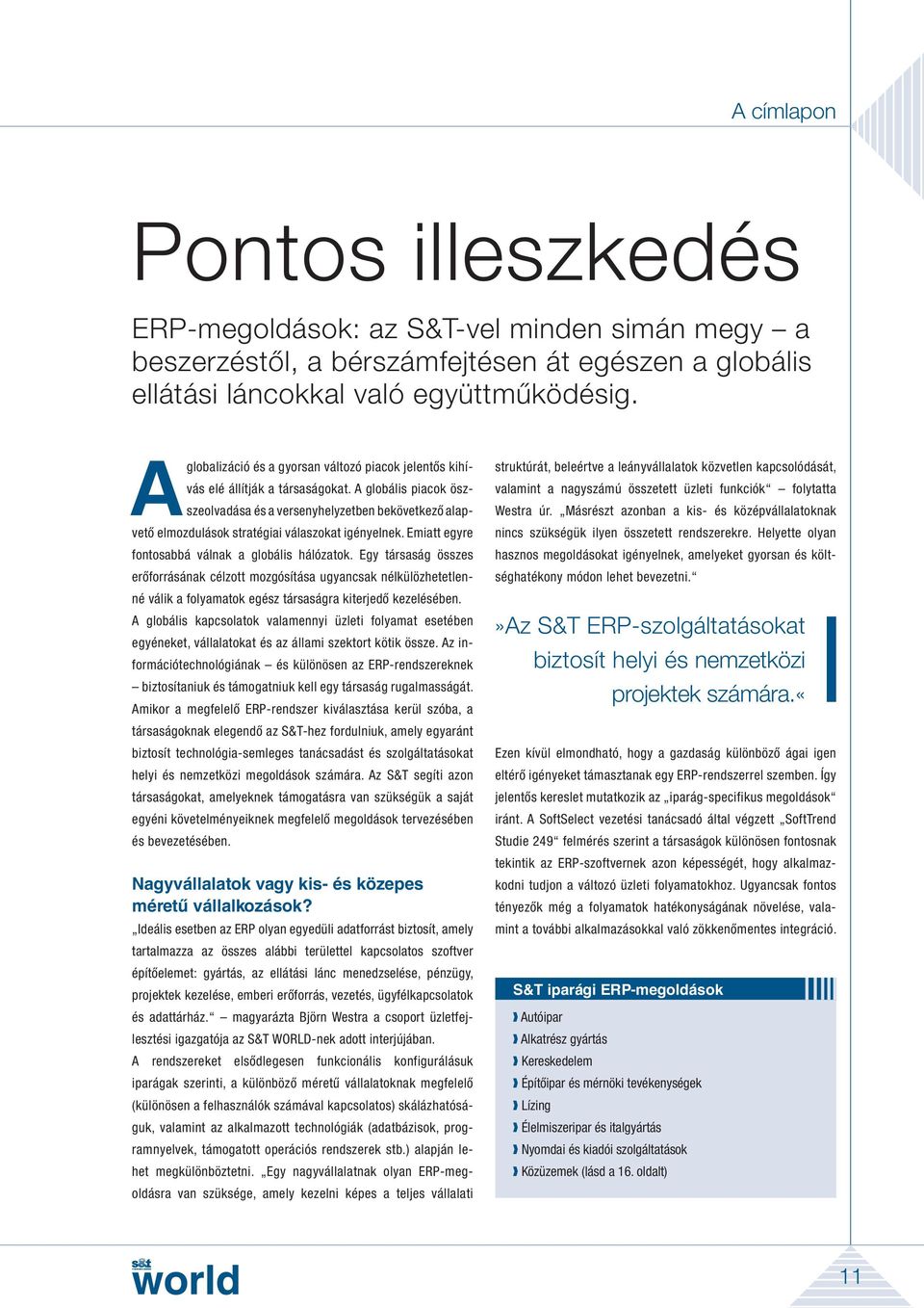 A globális piacok öszszeolvadása és a versenyhelyzetben bekövetkező alapvető elmozdulások stratégiai válaszokat igényelnek. Emiatt egyre fontosabbá válnak a globális hálózatok.