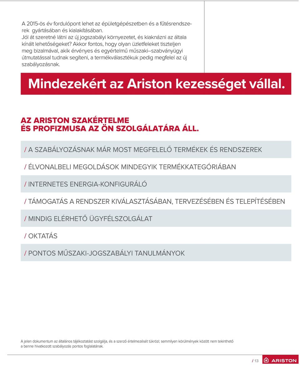 Akkor fontos, hogy olyan üzletfeleket tiszteljen meg bizalmával, akik érvényes és egyértelmű műszaki szabványügyi útmutatással tudnak segíteni, a termékválasztékuk pedig megfelel az új szabályozásnak.