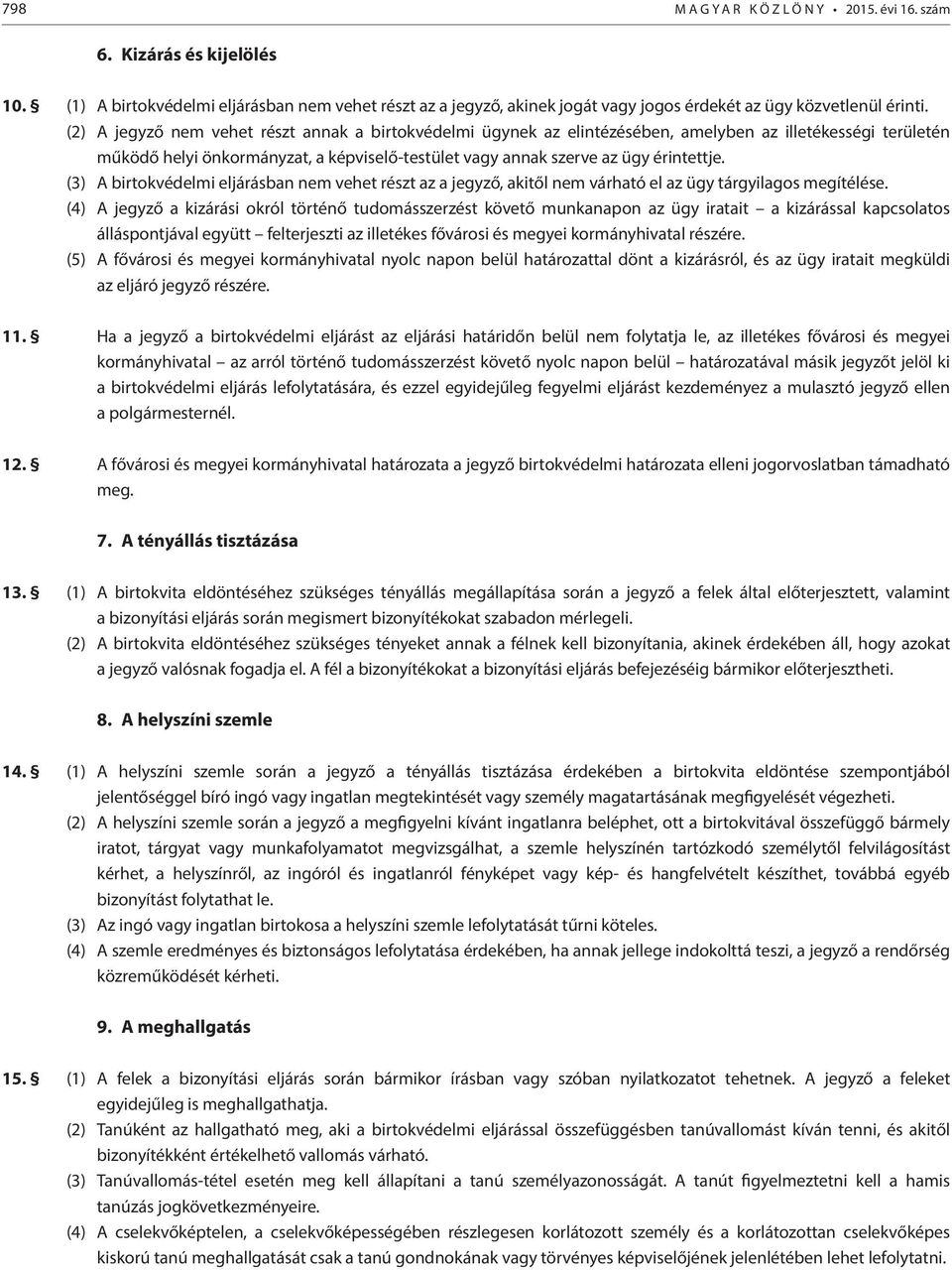 (3) A birtokvédelmi eljárásban nem vehet részt az a jegyző, akitől nem várható el az ügy tárgyilagos megítélése.