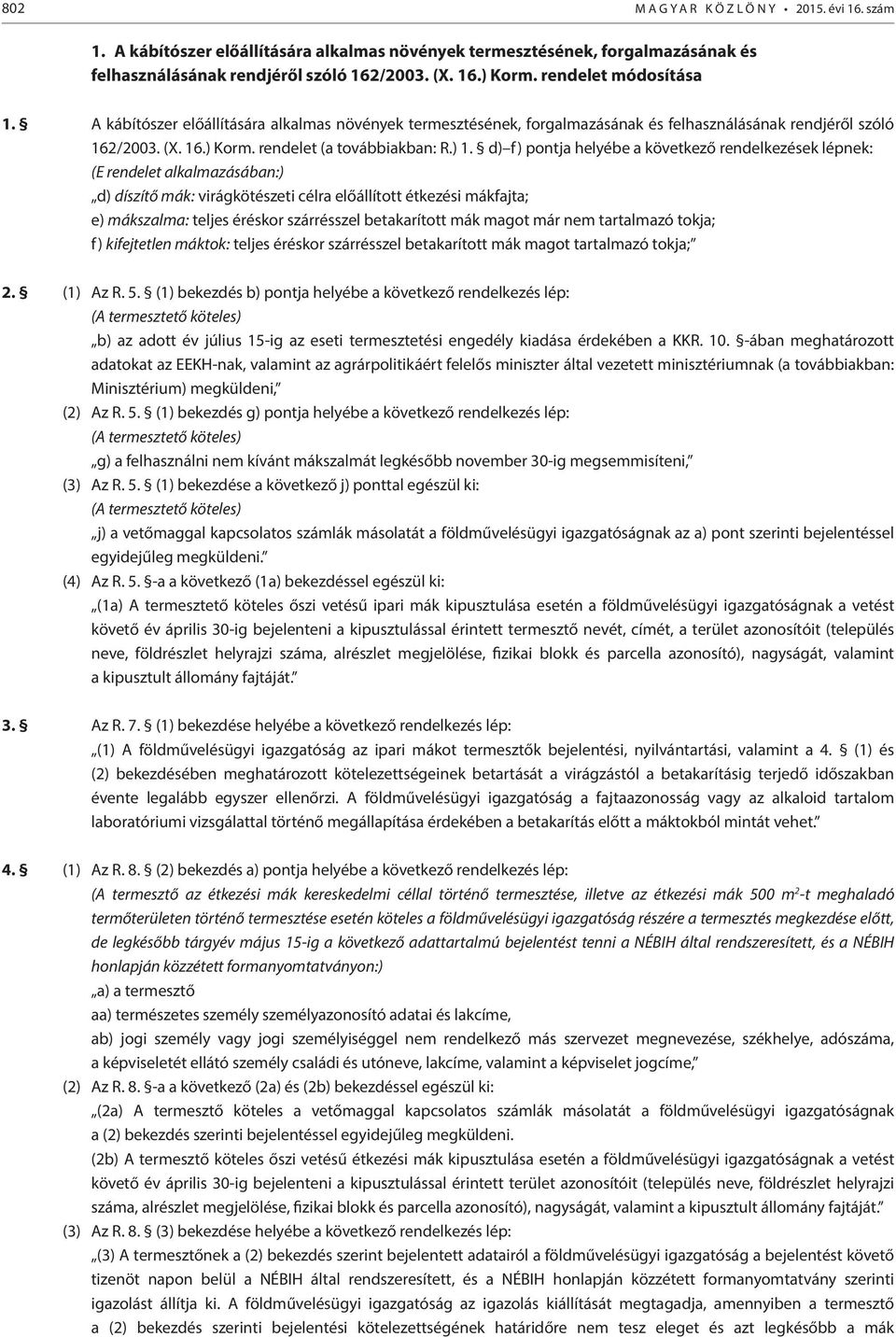 d) f) pontja helyébe a következő rendelkezések lépnek: (E rendelet alkalmazásában:) d) díszítő mák: virágkötészeti célra előállított étkezési mákfajta; e) mákszalma: teljes éréskor szárrésszel