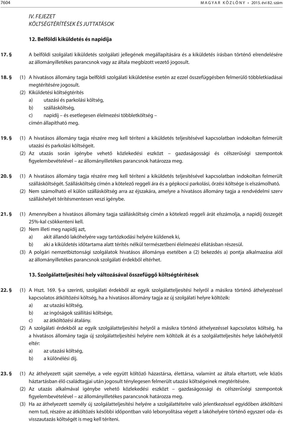 (1) A hivatásos állomány tagja belföldi szolgálati kiküldetése esetén az ezzel összefüggésben felmerülő többletkiadásai megtérítésére jogosult.