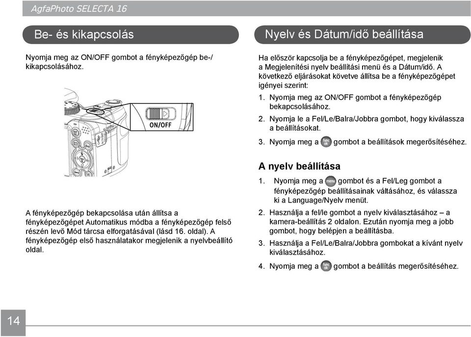 A következő eljárásokat követve állítsa be a fényképezőgépet igényei szerint: 1. Nyomja meg az ON/OFF gombot a fényképezőgép bekapcsolásához. 2.