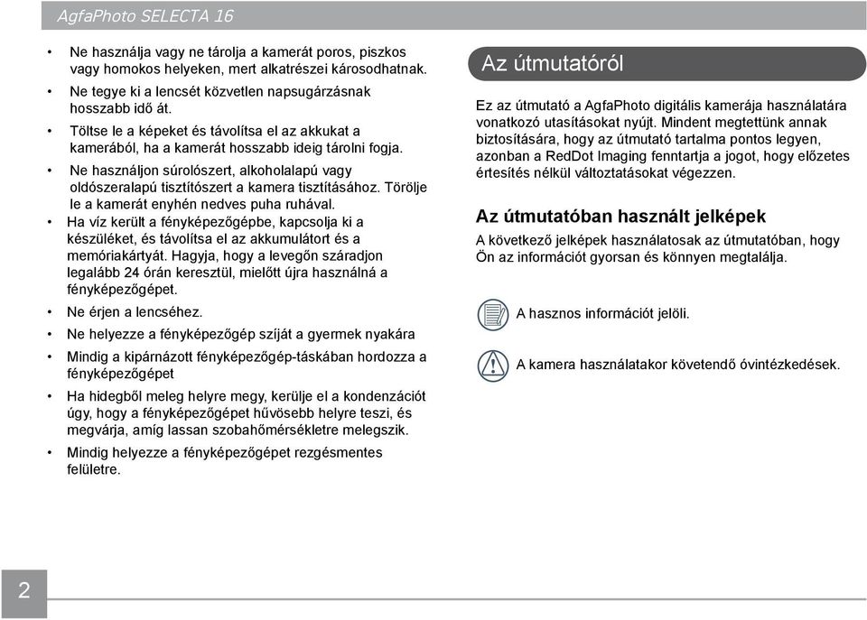 Törölje le a kamerát enyhén nedves puha ruhával. Ha víz került a fényképezőgépbe, kapcsolja ki a készüléket, és távolítsa el az akkumulátort és a memóriakártyát.