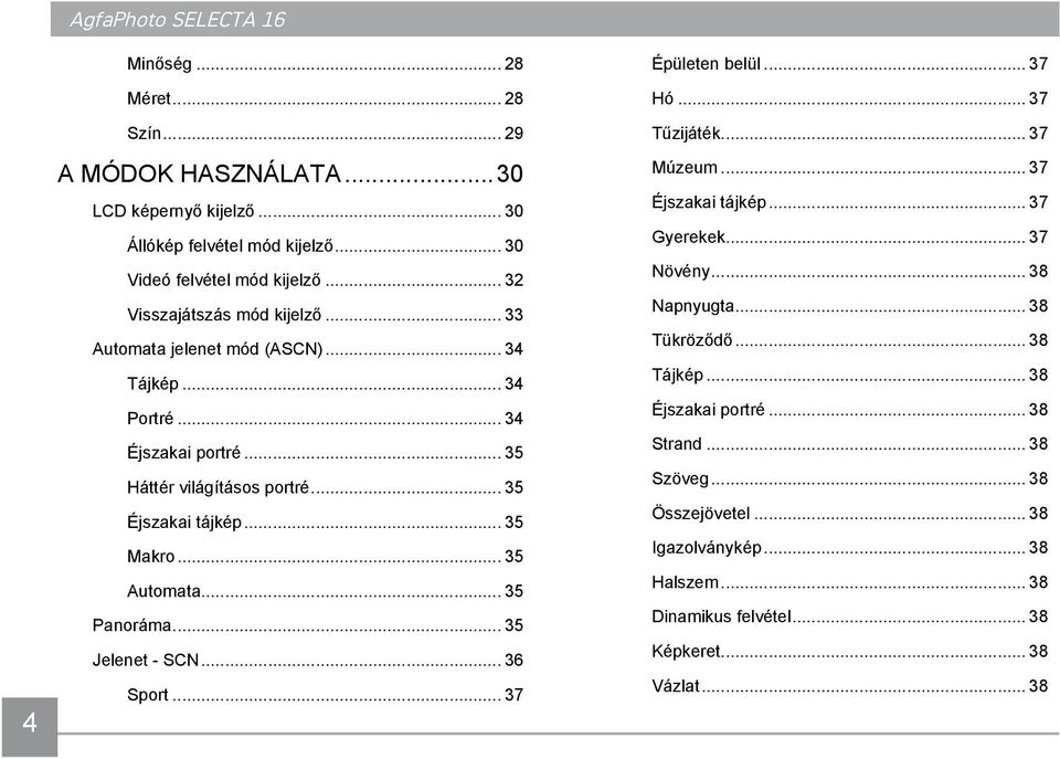 .. 35 Automata... 35 Panoráma... 35 Jelenet - SCN... 36 Sport... 37 Épületen belül... 37 Hó... 37 Tűzijáték... 37 Múzeum... 37 Éjszakai tájkép... 37 Gyerekek... 37 Növény.