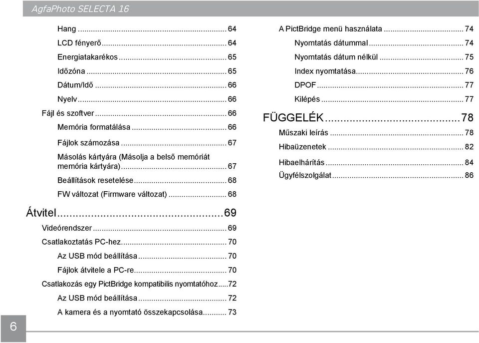 .. 70 Az USB mód beállítása... 70 Fájlok átvitele a PC-re... 70 Csatlakozás egy PictBridge kompatibilis nyomtatóhoz...72 Az USB mód beállítása... 72 A kamera és a nyomtató összekapcsolása.