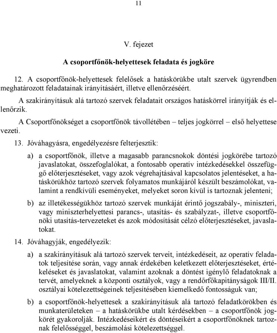 A szakirányításuk alá tartozó szervek feladatait országos hatáskörrel irányítják és ellenőrzik. A Csoportfőnökséget a csoportfőnök távollétében teljes jogkörrel első helyettese vezeti. 13.