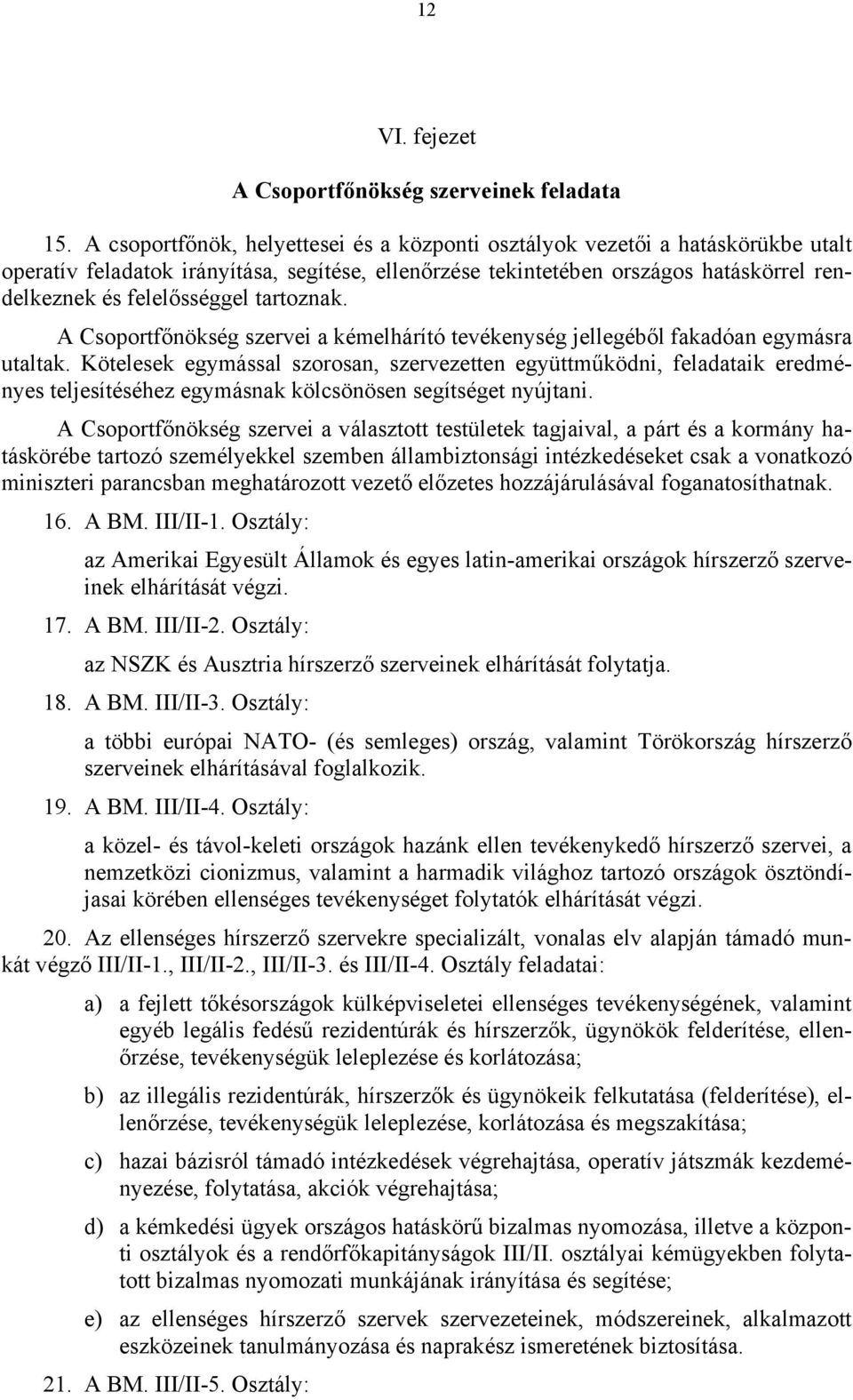 tartoznak. A Csoportfőnökség szervei a kémelhárító tevékenység jellegéből fakadóan egymásra utaltak.