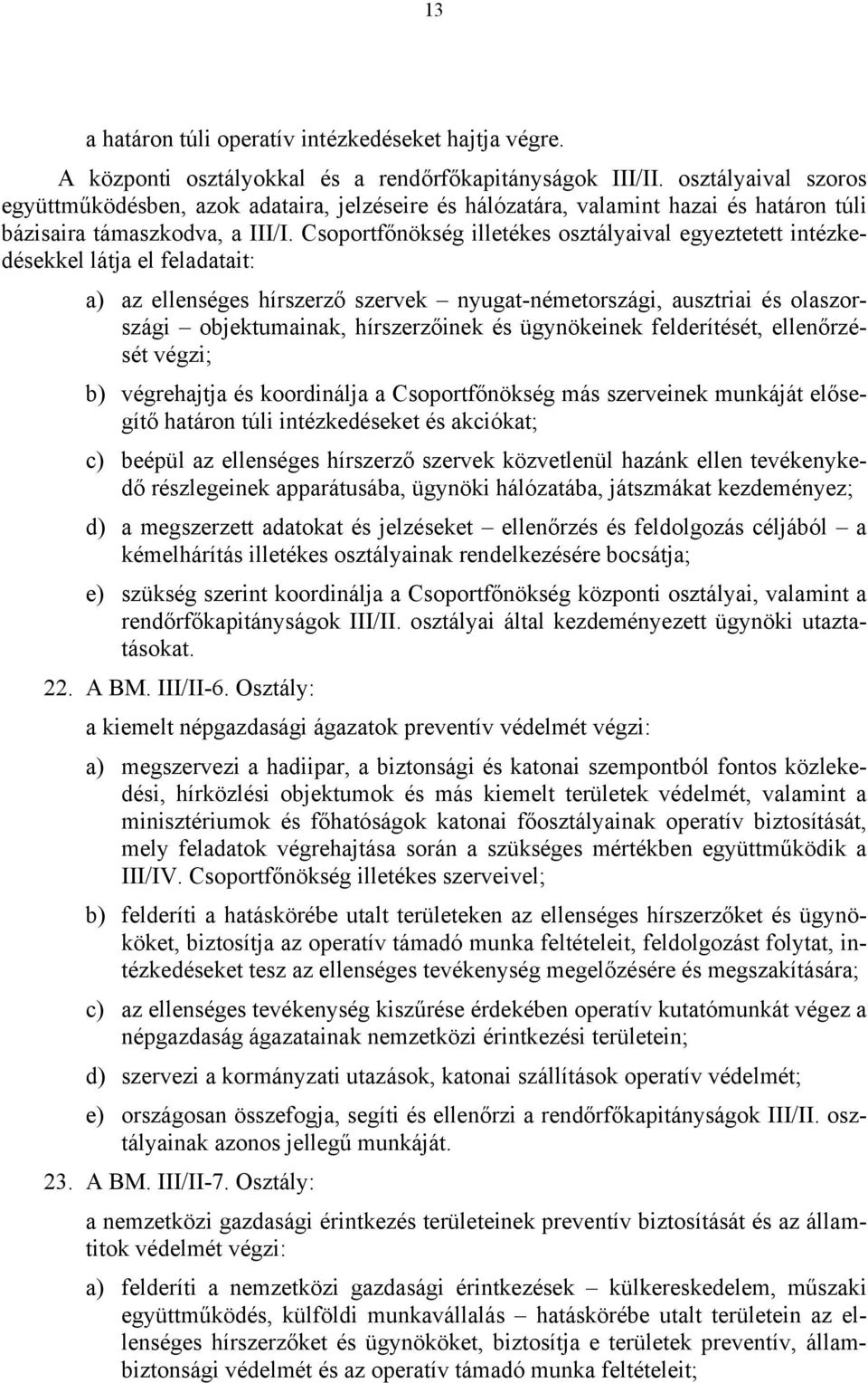 Csoportfőnökség illetékes osztályaival egyeztetett intézkedésekkel látja el feladatait: a) az ellenséges hírszerző szervek nyugat-németországi, ausztriai és olaszországi objektumainak, hírszerzőinek