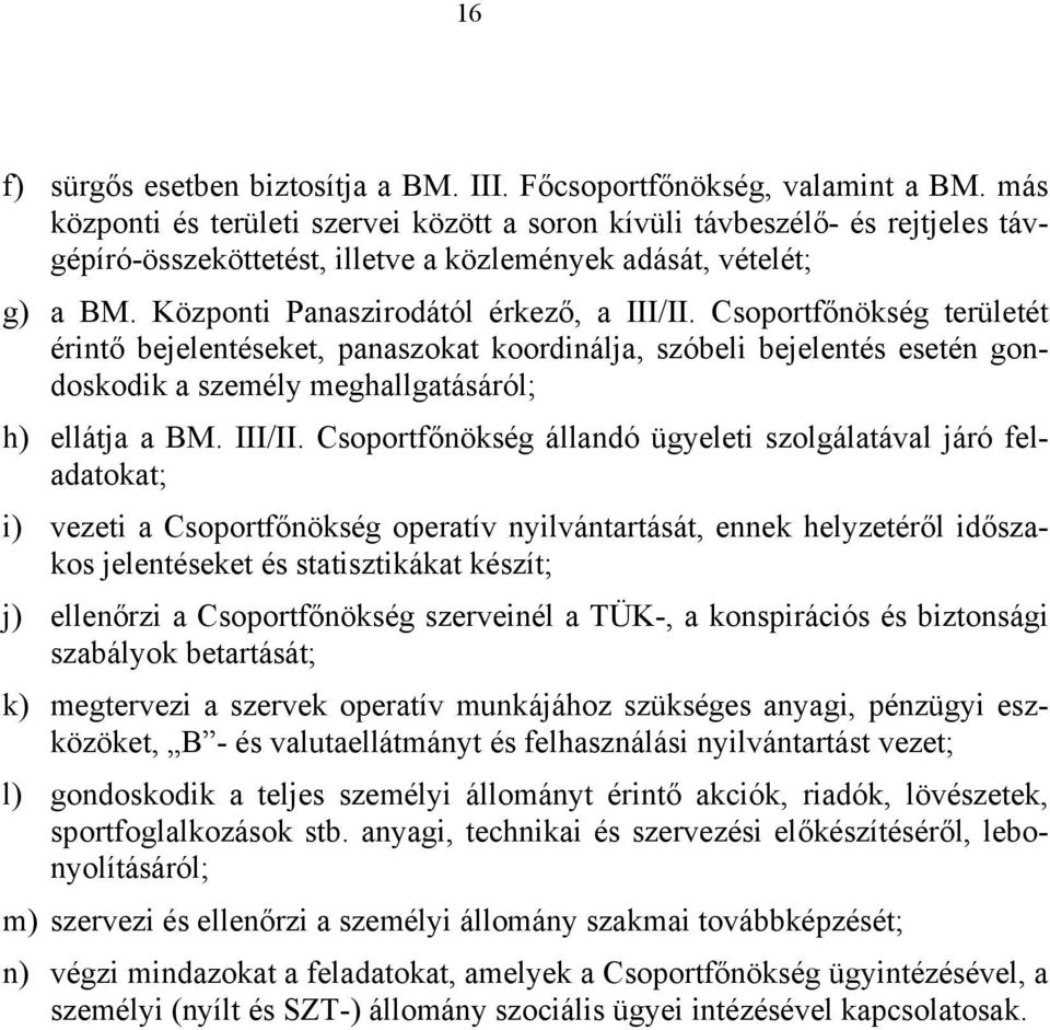 Csoportfőnökség területét érintő bejelentéseket, panaszokat koordinálja, szóbeli bejelentés esetén gondoskodik a személy meghallgatásáról; h) ellátja a BM. III/II.