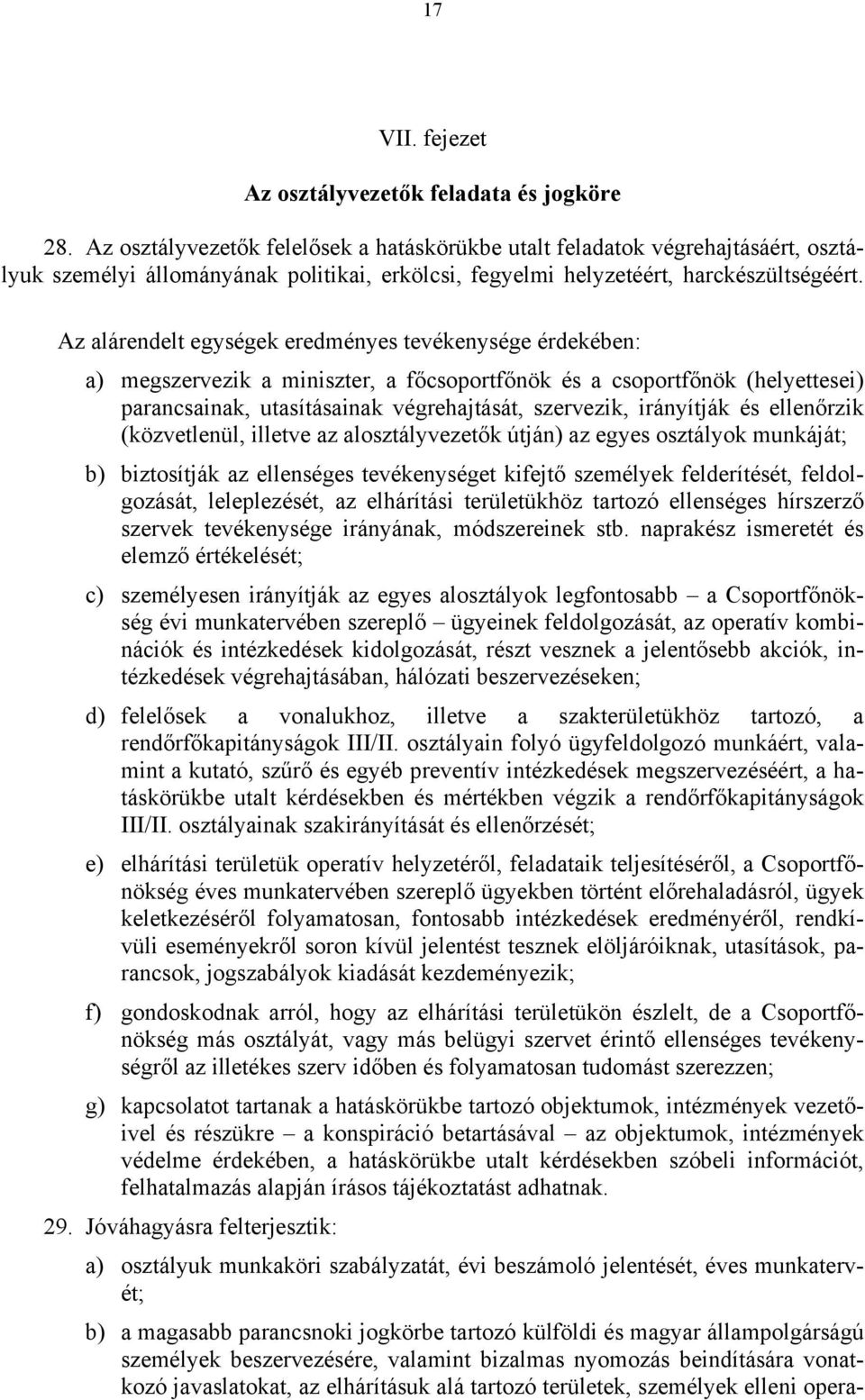 Az alárendelt egységek eredményes tevékenysége érdekében: a) megszervezik a miniszter, a főcsoportfőnök és a csoportfőnök (helyettesei) parancsainak, utasításainak végrehajtását, szervezik,