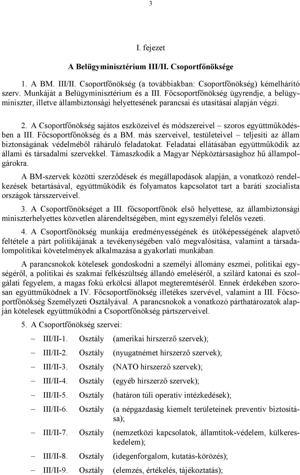 A Csoportfőnökség sajátos eszközeivel és módszereivel szoros együttműködésben a III. Főcsoportfőnökség és a BM.