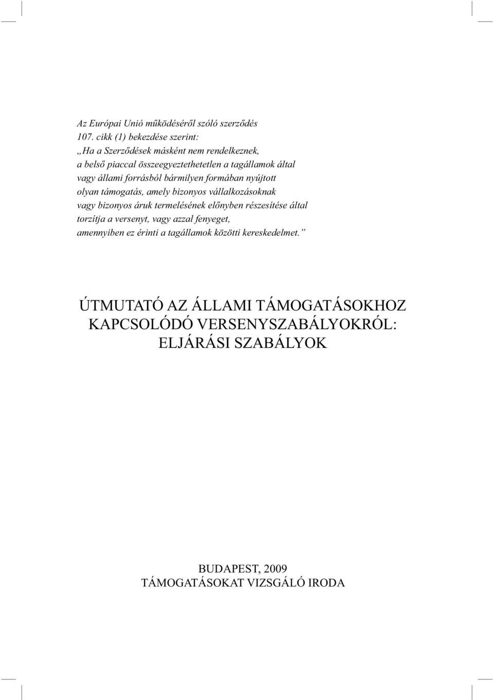 forrásból bármilyen formában nyújtott olyan támogatás, amely bizonyos vállalkozásoknak vagy bizonyos áruk termelésének előnyben részesítése