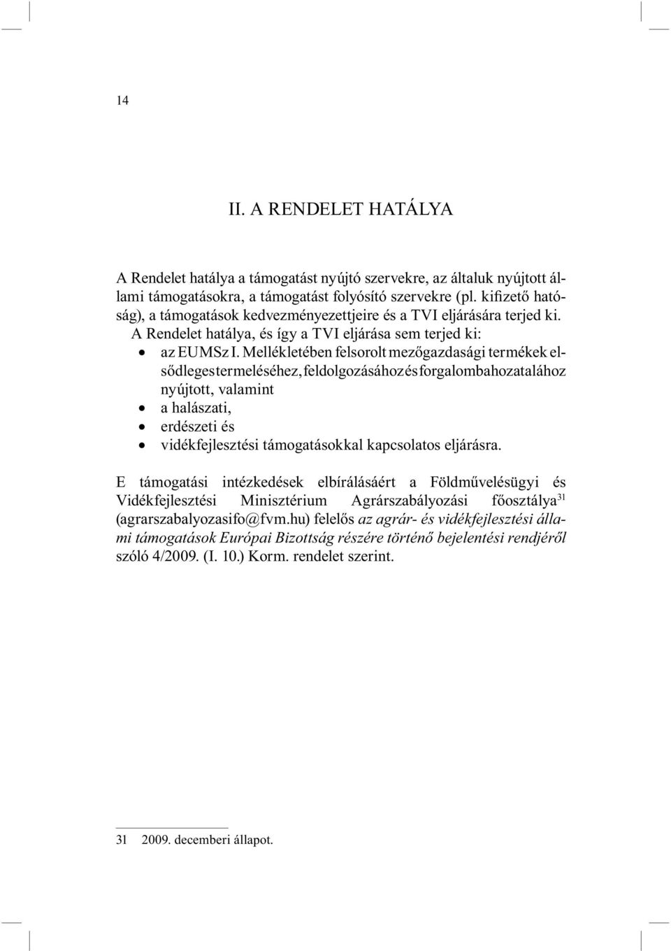 Mellékletében felsorolt mezőgazdasági termékek elsődleges termeléséhez, feldolgozásához és forgalombahozatalához nyújtott, valamint a halászati, erdészeti és vidékfejlesztési támogatásokkal