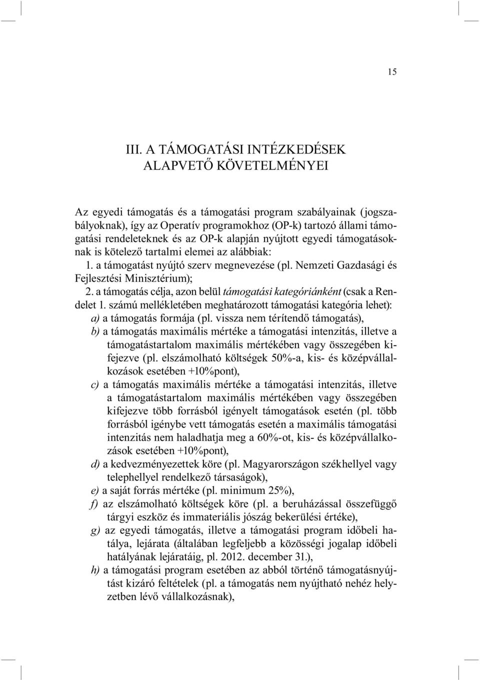 rendeleteknek és az OP-k alapján nyújtott egyedi támogatásoknak is kötelező tartalmi elemei az alábbiak: 1. a támogatást nyújtó szerv megnevezése (pl.