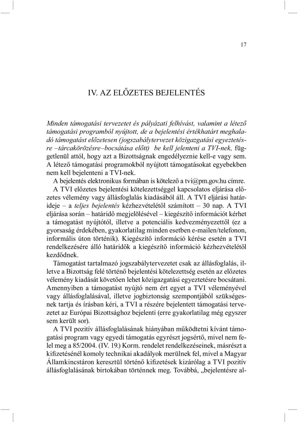 (jogszabálytervezet közigazgatási egyeztetésre tárcakörözésre bocsátása előtt) be kell jelenteni a TVI-nek, függetlenül attól, hogy azt a Bizottságnak engedélyeznie kell-e vagy sem.