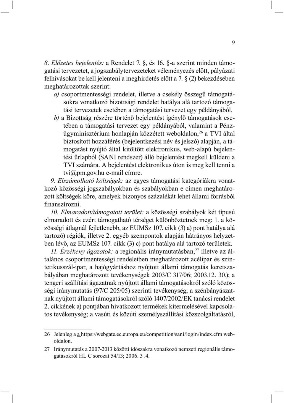 támogatási tervezet egy példányából, b) a Bizottság részére történő bejelentést igénylő támogatások esetében a támogatási tervezet egy példányából, valamint a Pénzügyminisztérium honlapján közzétett