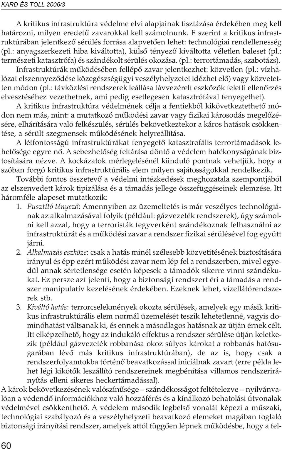 : természeti katasztrófa) és szándékolt sérülés okozása. (pl.: terrortámadás, szabotázs). Infrastruktúrák mûködésében fellépõ zavar jelentkezhet: közvetlen (pl.