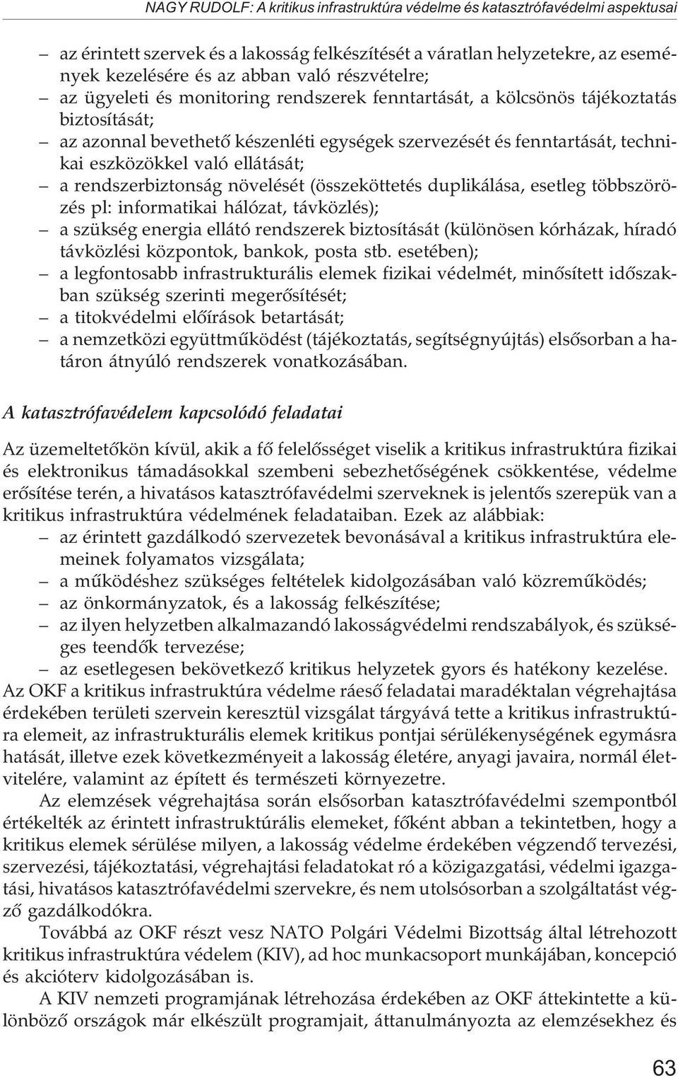 ellátását; a rendszerbiztonság növelését (összeköttetés duplikálása, esetleg többszörözés pl: informatikai hálózat, távközlés); a szükség energia ellátó rendszerek biztosítását (különösen kórházak,