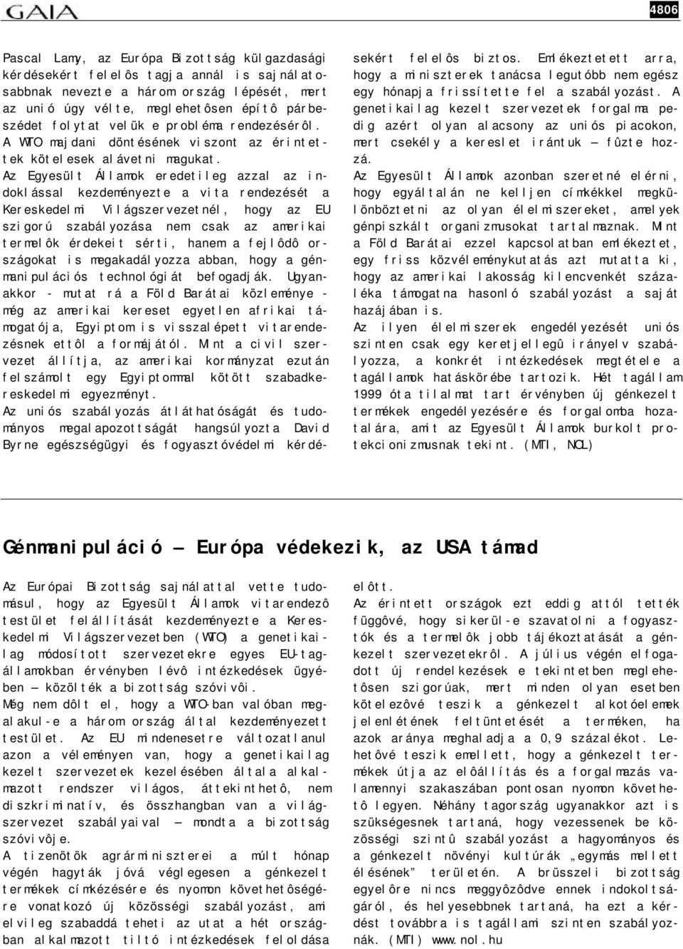 Az Egyesült Államok eredetileg azzal az indoklással kezdeményezte a vita rendezését a Kereskedelmi Világszervezetnél, hogy az EU szigorú szabályozása nem csak az amerikai termelôk érdekeit sérti,