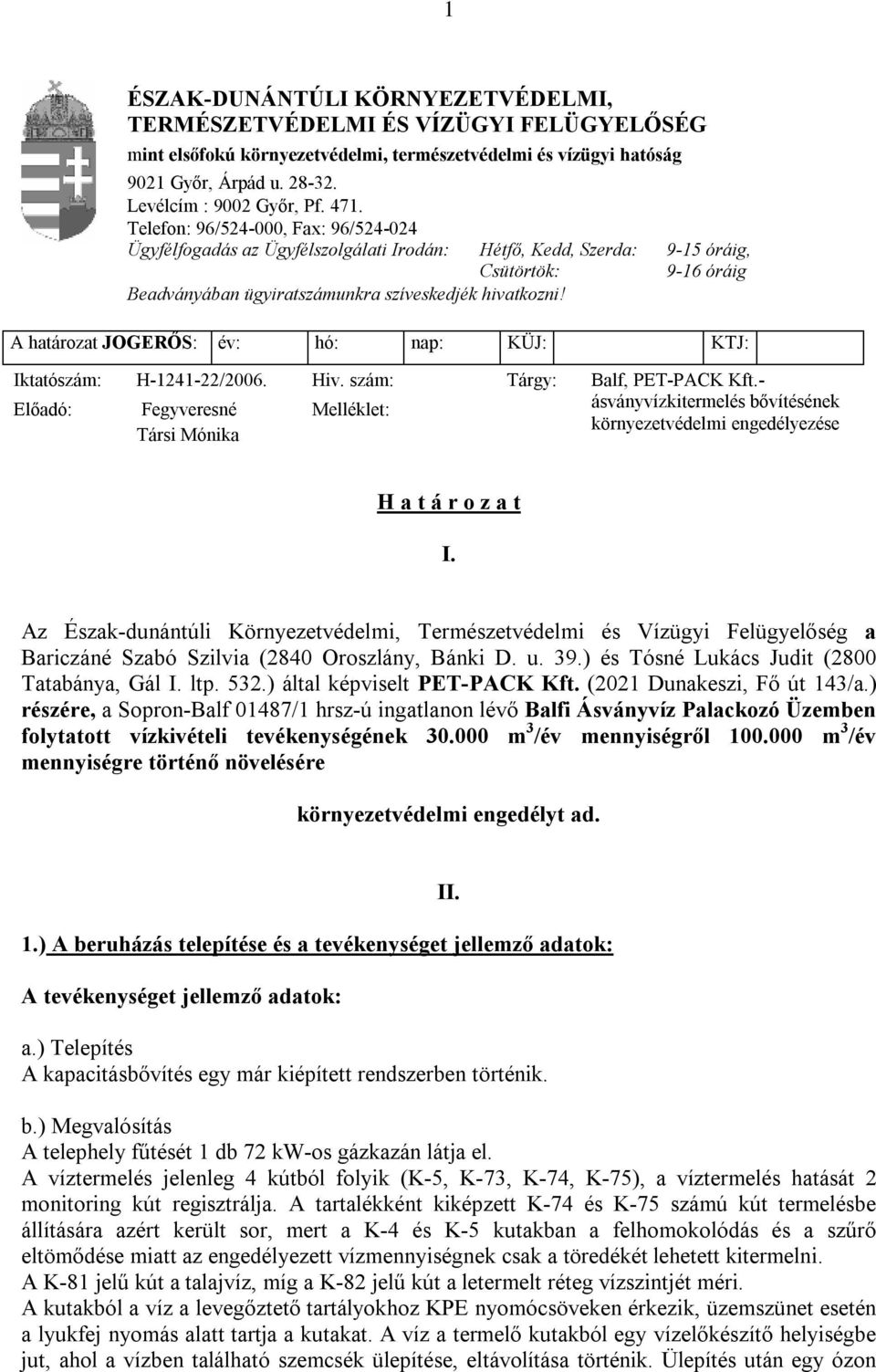 A határozat JOGERŐS: év: hó: nap: KÜJ: KTJ: Iktatószám: H-1241-22/2006. Hiv. szám: Tárgy: Előadó: Fegyveresné Társi Mónika Melléklet: Balf, PET-PACK Kft.