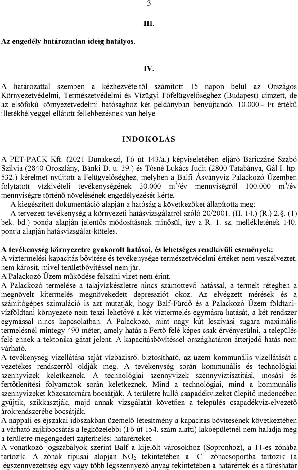 hatósághoz két példányban benyújtandó, 10.000.- Ft értékű illetékbélyeggel ellátott fellebbezésnek van helye. INDOKOLÁS A PET-PACK Kft. (2021 Dunakeszi, Fő út 143/a.