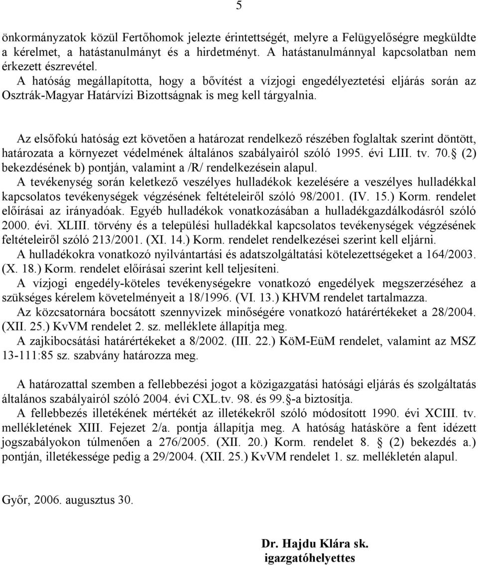 Az elsőfokú hatóság ezt követően a határozat rendelkező részében foglaltak szerint döntött, határozata a környezet védelmének általános szabályairól szóló 1995. évi LIII. tv. 70.