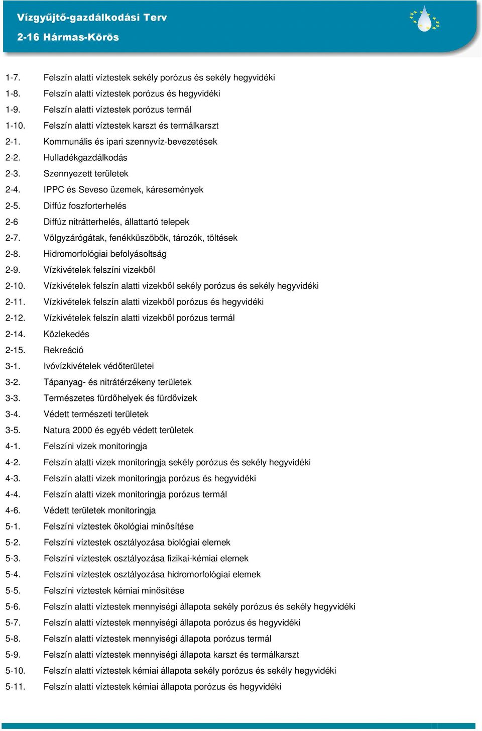 Diffúz foszforterhelés 2-6 Diffúz nitrátterhelés, állattartó telepek 2-7. Völgyzárógátak, fenékküszöbök, tározók, töltések 2-8. Hidromorfológiai befolyásoltság 2-9.