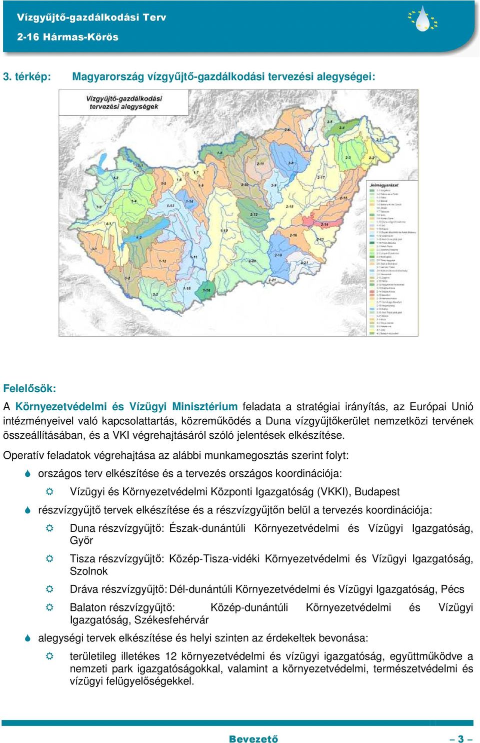 Operatív feladatok végrehajtása az alábbi munkamegosztás szerint folyt: országos terv elkészítése és a tervezés országos koordinációja: Vízügyi és Környezetvédelmi Központi Igazgatóság (VKKI),