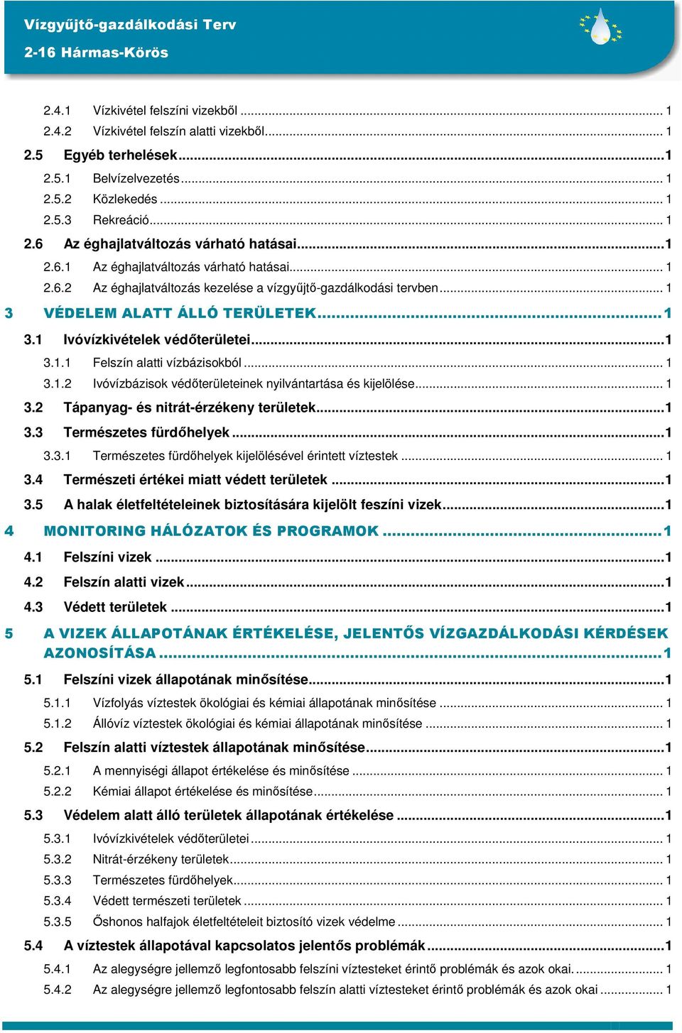 .. 1 3.1.2 Ivóvízbázisok védőterületeinek nyilvántartása és kijelölése... 1 3.2 Tápanyag- és nitrát-érzékeny területek...1 3.3 Természetes fürdőhelyek...1 3.3.1 Természetes fürdőhelyek kijelölésével érintett víztestek.