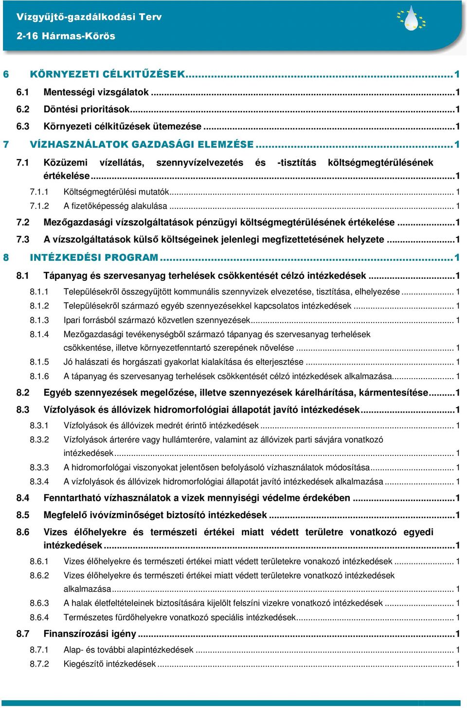 .. 1 7.2 Mezőgazdasági vízszolgáltatások pénzügyi költségmegtérülésének értékelése...1 7.3 A vízszolgáltatások külső költségeinek jelenlegi megfizettetésének helyzete...1 8 