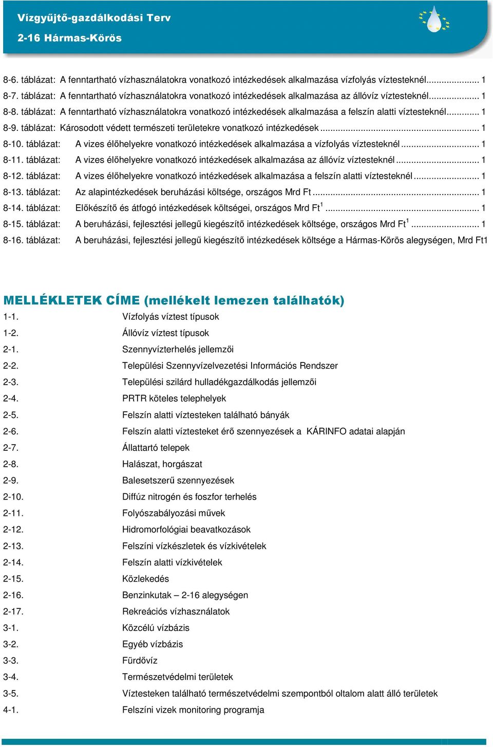 táblázat: A fenntartható vízhasználatokra vonatkozó intézkedések alkalmazása a felszín alatti víztesteknél... 1 8-9. táblázat: Károsodott védett természeti területekre vonatkozó intézkedések... 1 8-10.