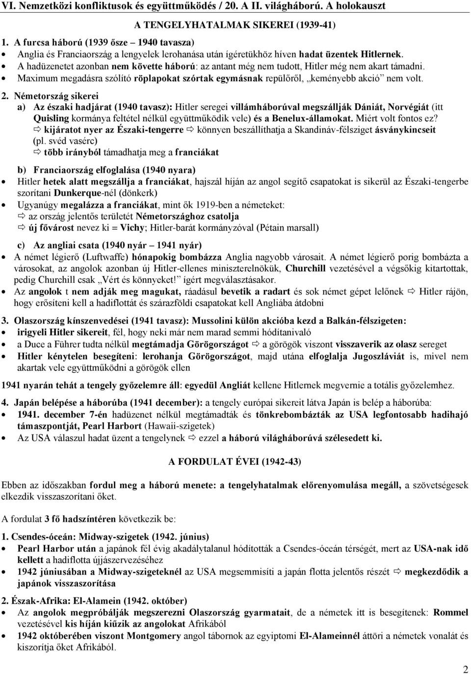 Németország sikerei a) Az északi hadjárat (1940 tavasz): Hitler seregei villámháborúval megszállják Dániát, Norvégiát (itt Quisling kormánya feltétel nélkül együttműködik vele) és a Benelux-államokat.