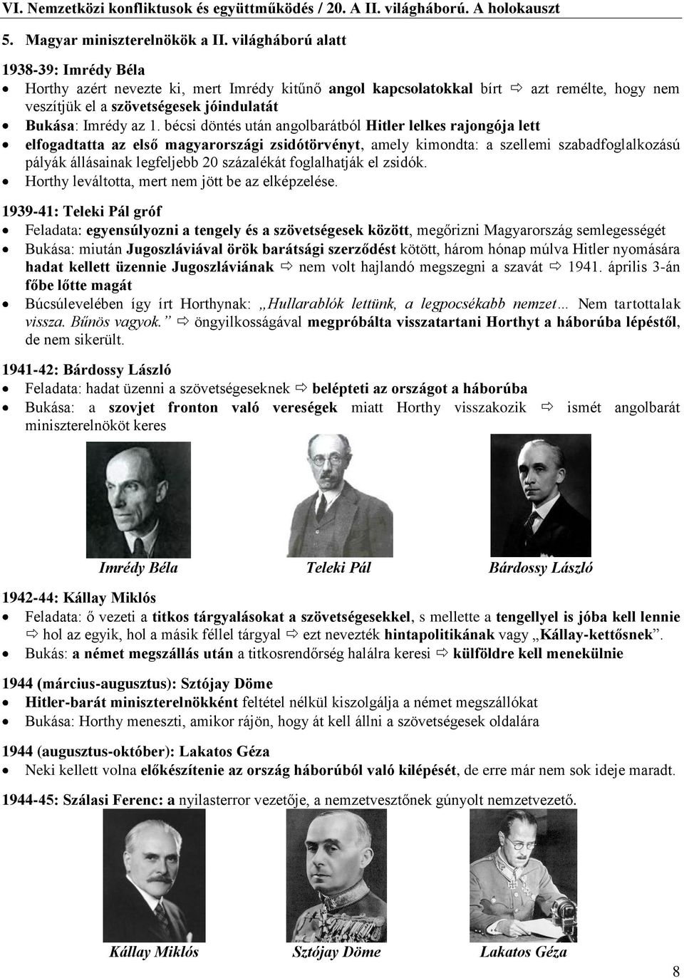 bécsi döntés után angolbarátból Hitler lelkes rajongója lett elfogadtatta az első magyarországi zsidótörvényt, amely kimondta: a szellemi szabadfoglalkozású pályák állásainak legfeljebb 20 százalékát