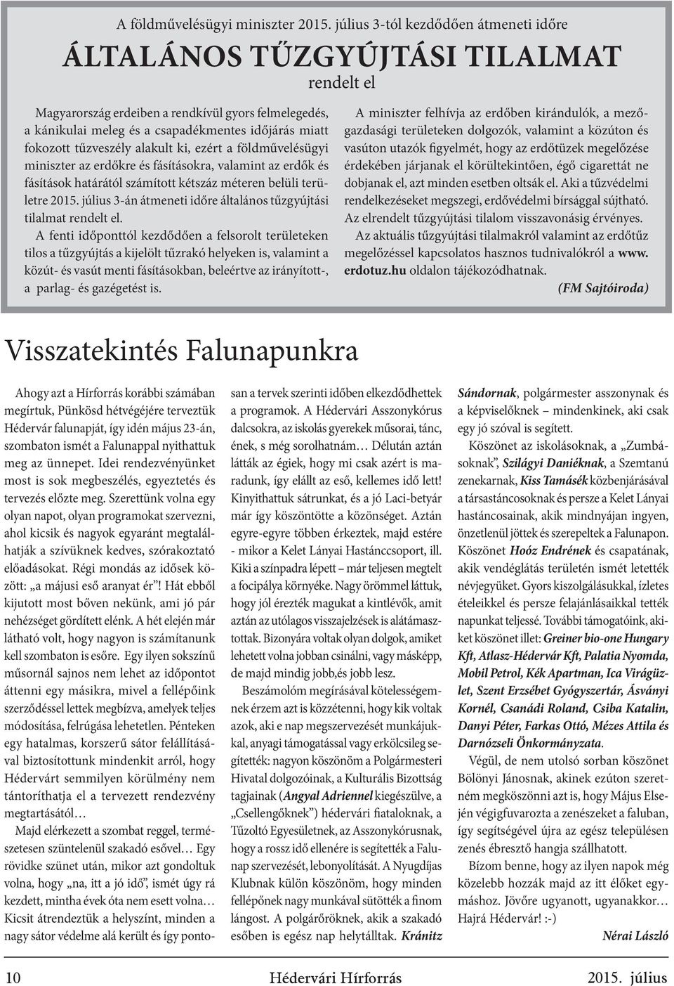 tűzveszély alakult ki, ezért a földművelésügyi miniszter az erdőkre és fásításokra, valamint az erdők és fásítások határától számított kétszáz méteren belüli területre 2015.