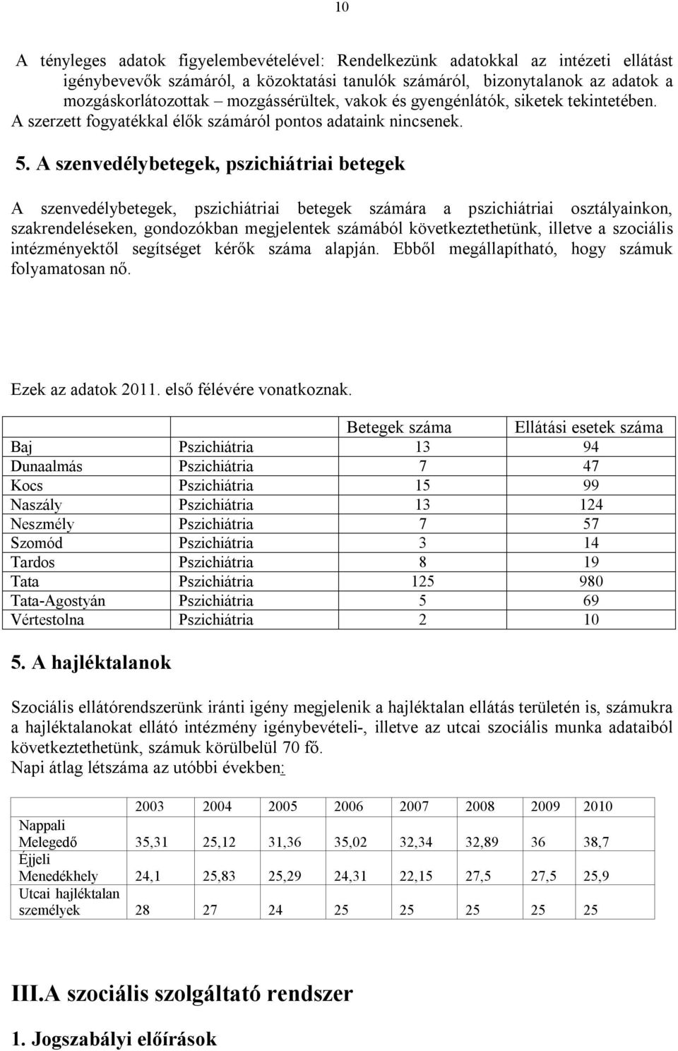 A szenvedélybetegek, pszichiátriai betegek A szenvedélybetegek, pszichiátriai betegek számára a pszichiátriai osztályainkon, szakrendeléseken, gondozókban megjelentek számából következtethetünk,