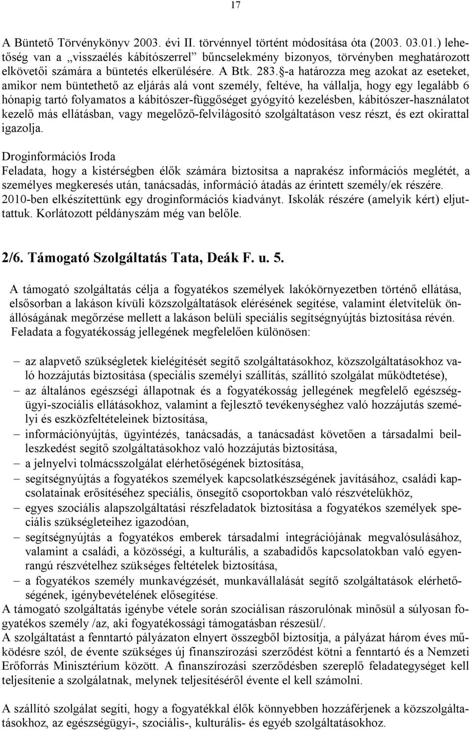 -a határozza meg azokat az eseteket, amikor nem büntethető az eljárás alá vont személy, feltéve, ha vállalja, hogy egy legalább 6 hónapig tartó folyamatos a kábítószer-függőséget gyógyító kezelésben,